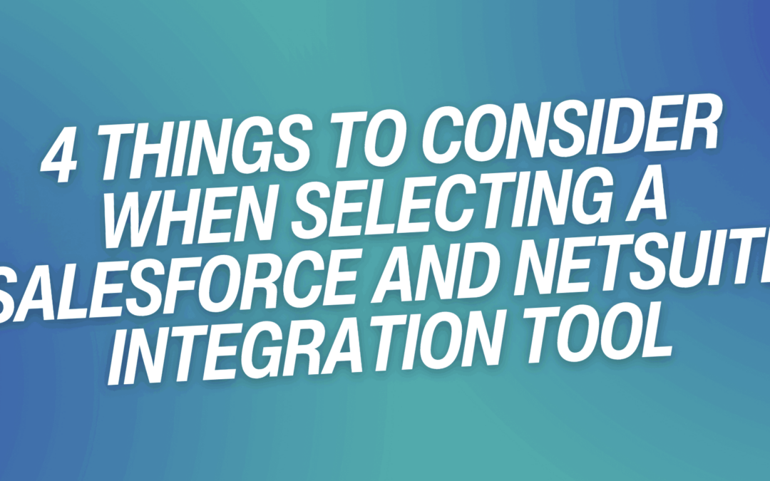 4 Things to Consider When Selecting a Salesforce and NetSuite Integration Tool