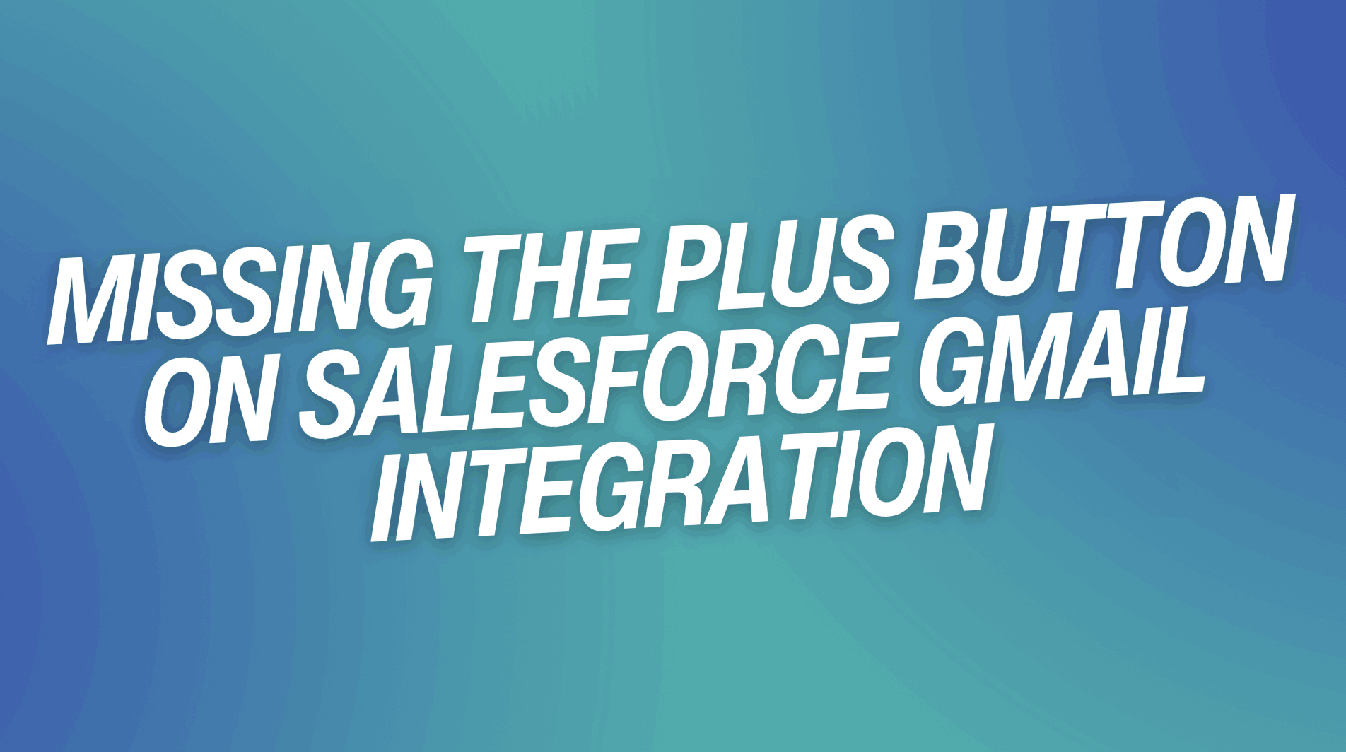 Missing the Plus Button on Salesforce Gmail Integration