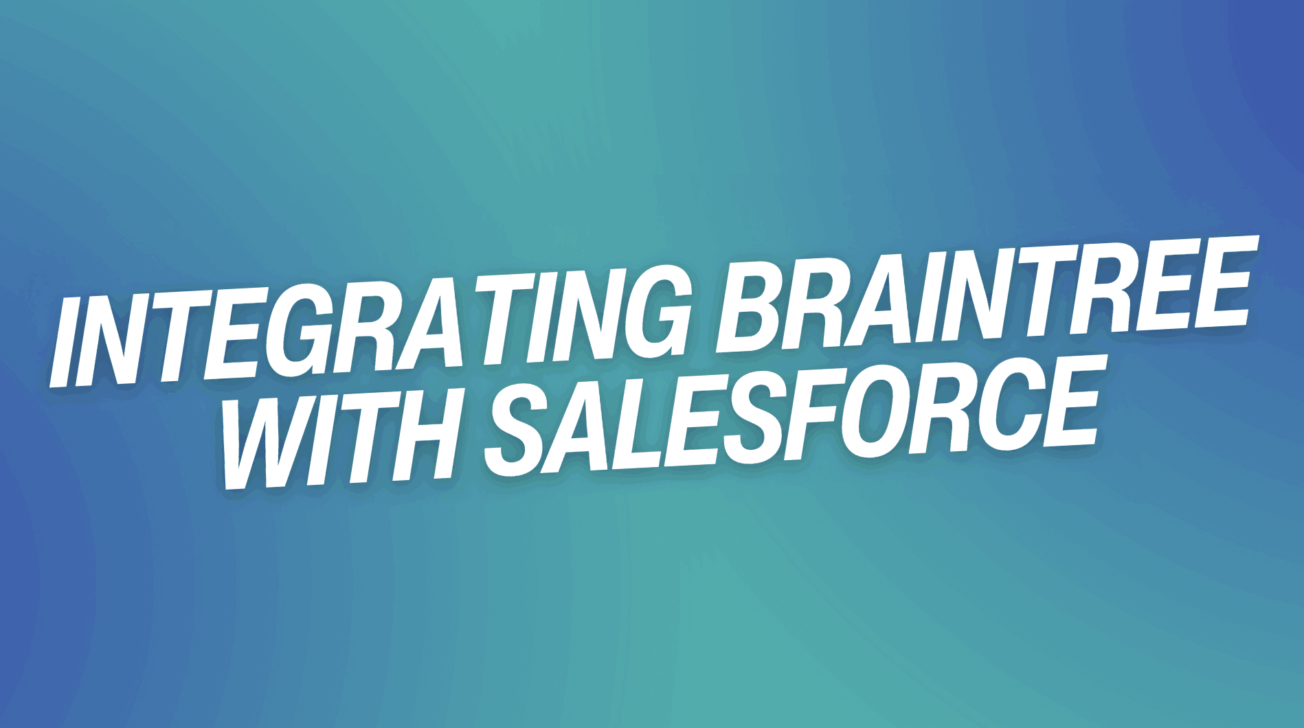 Integrating Braintree with Salesforce