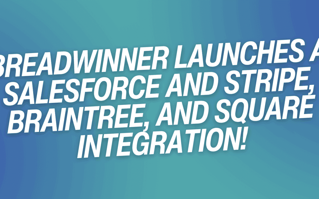 Breadwinner Launches a Salesforce and Stripe, Braintree, and Square Integration!