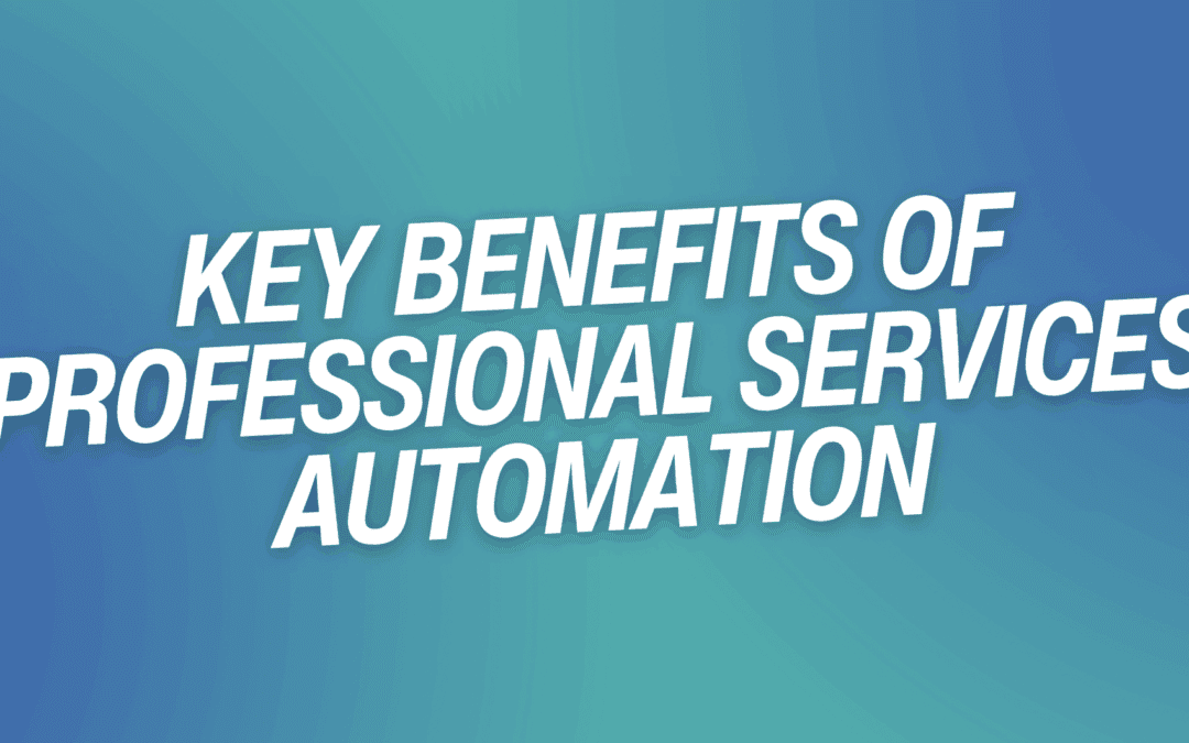Key Benefits of Professional Services Automation