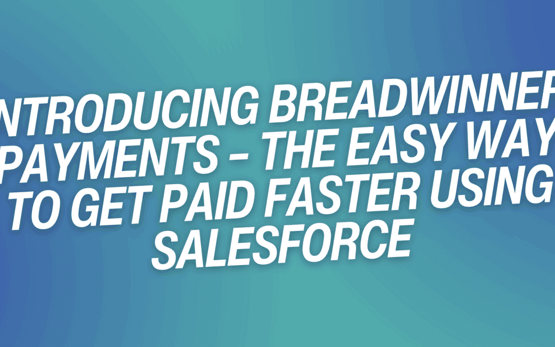 Introducing Breadwinner Payments – The Easy Way to Get Paid Faster Using Salesforce