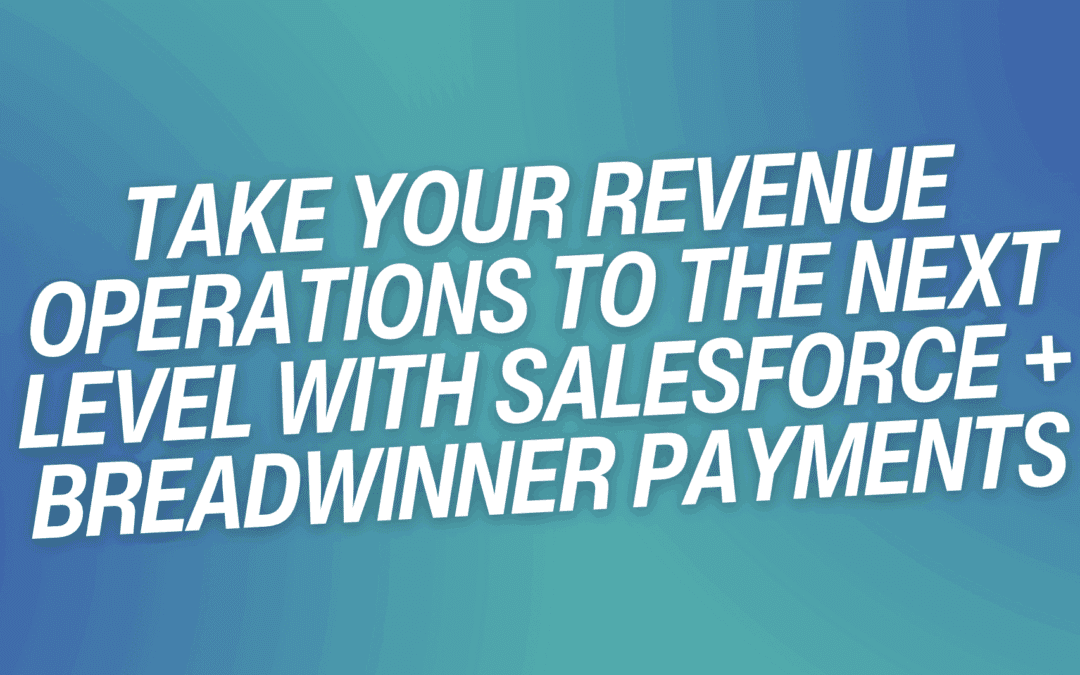 Take Your Revenue Operations to the Next Level with Salesforce + Breadwinner Payments