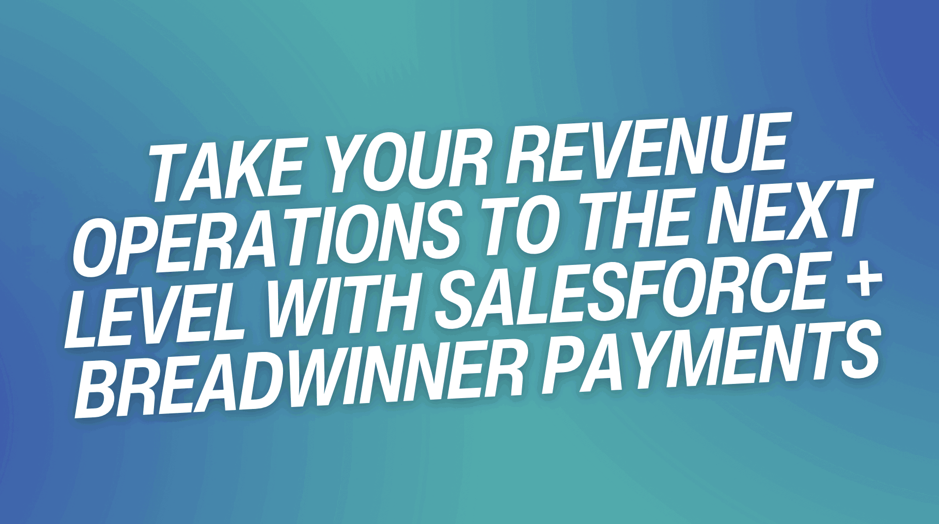 Take Your Revenue Operations to the Next Level with Salesforce + Breadwinner Payments