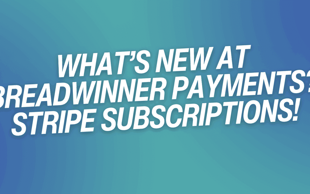 What’s New at Breadwinner Payments? Stripe Subscriptions!