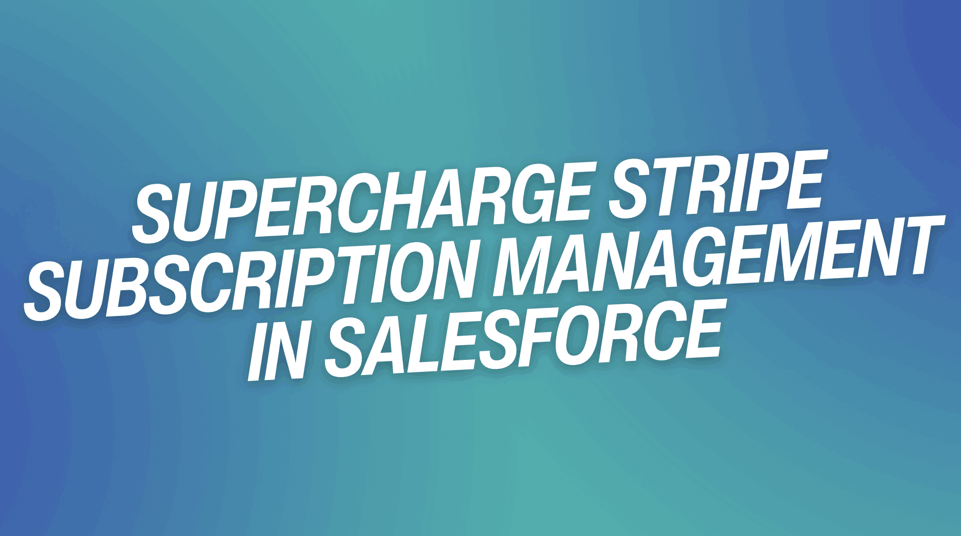 Supercharge Stripe Subscription Management in Salesforce