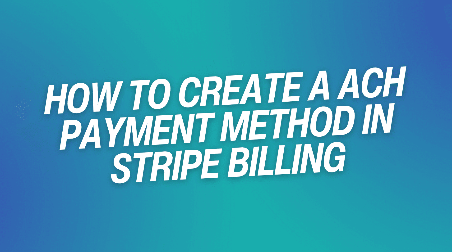 How to Create a ACH Payment Method in Stripe Billing