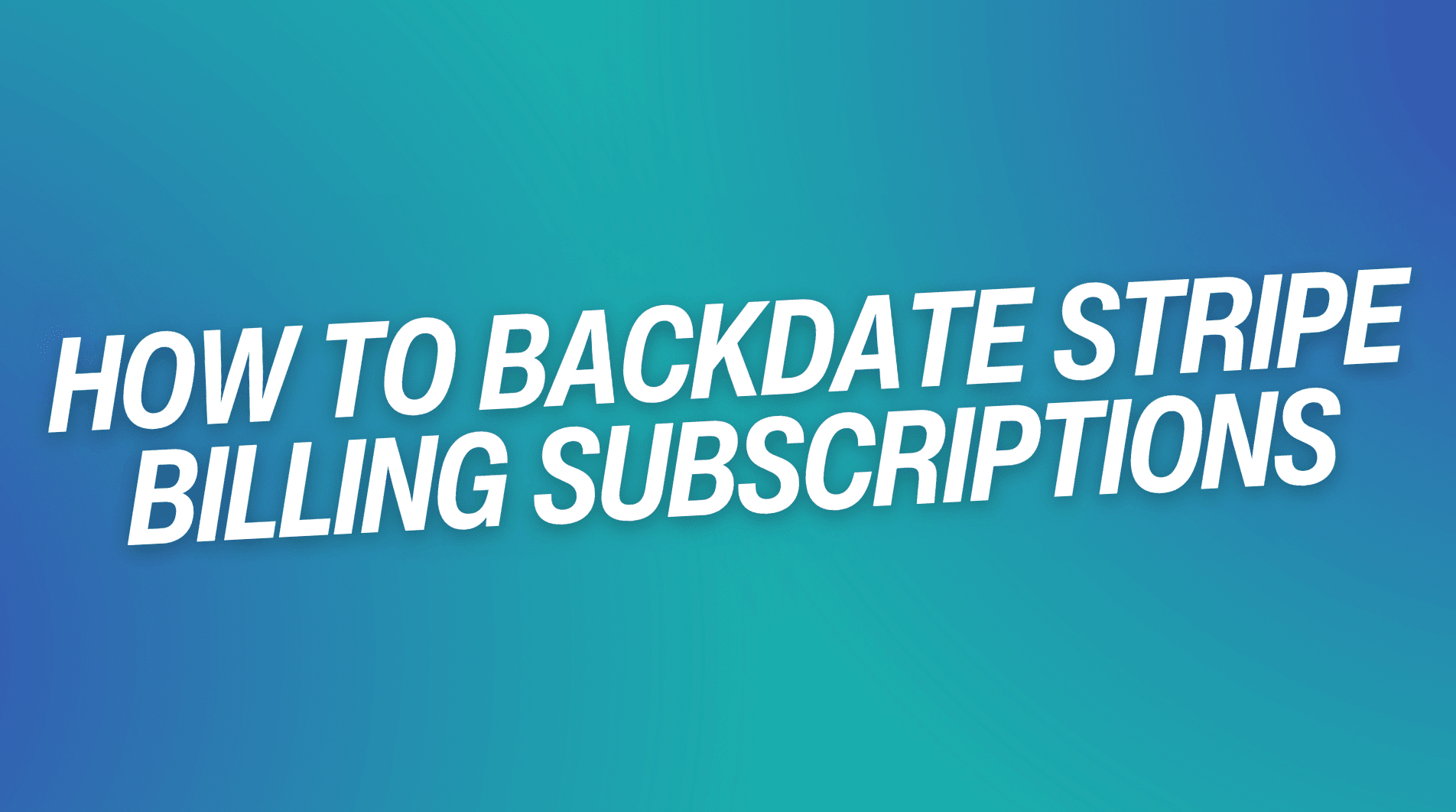 How to Backdate Stripe Billing Subscriptions