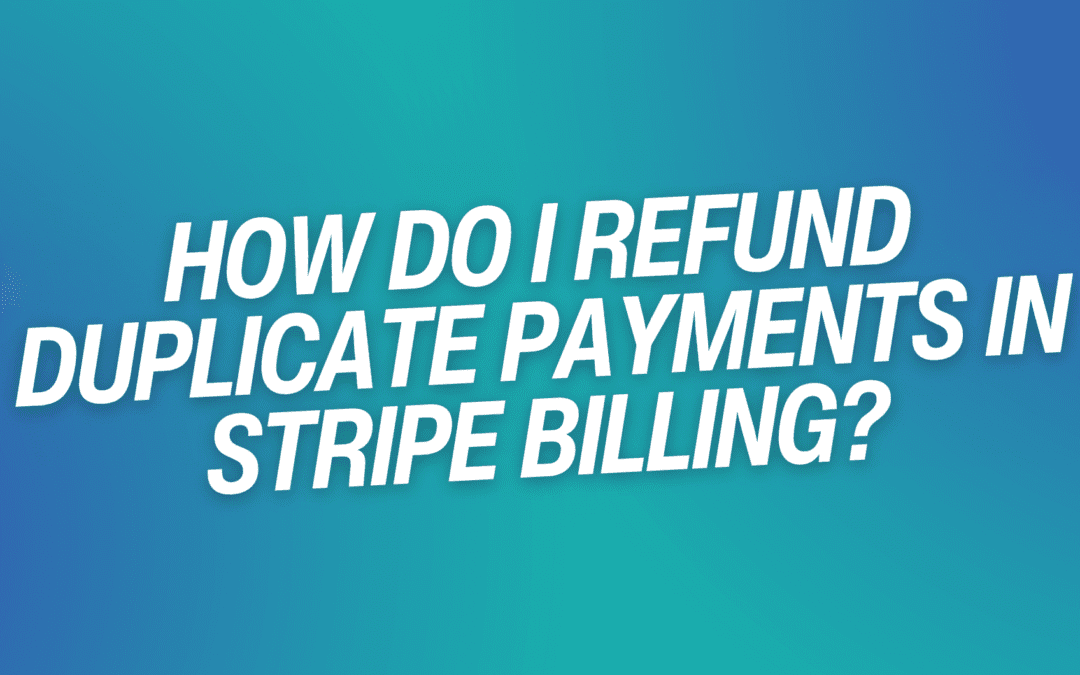 How Do I Refund Duplicate Payments in Stripe Billing?