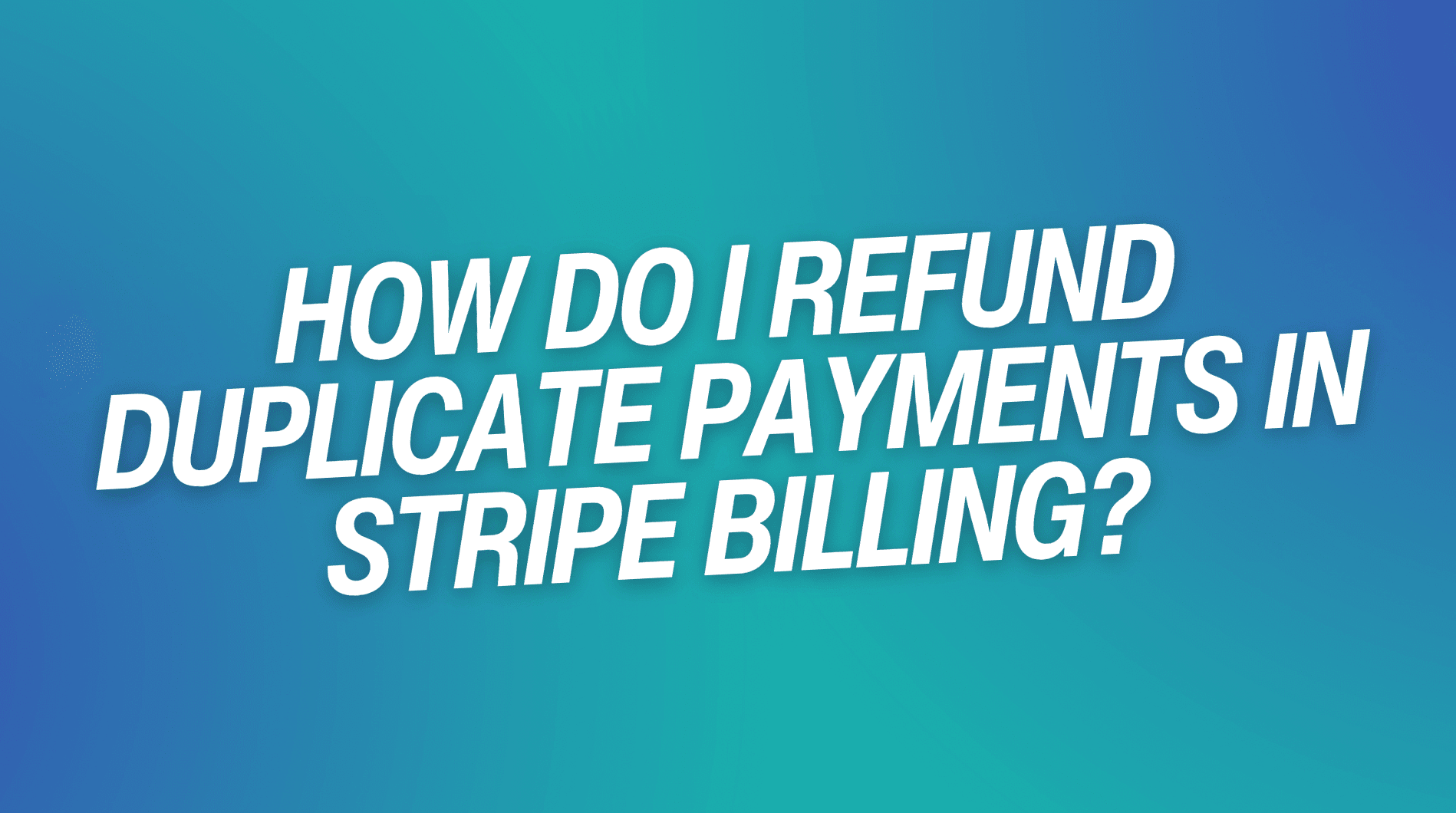 How Do I Refund Duplicate Payments in Stripe Billing?