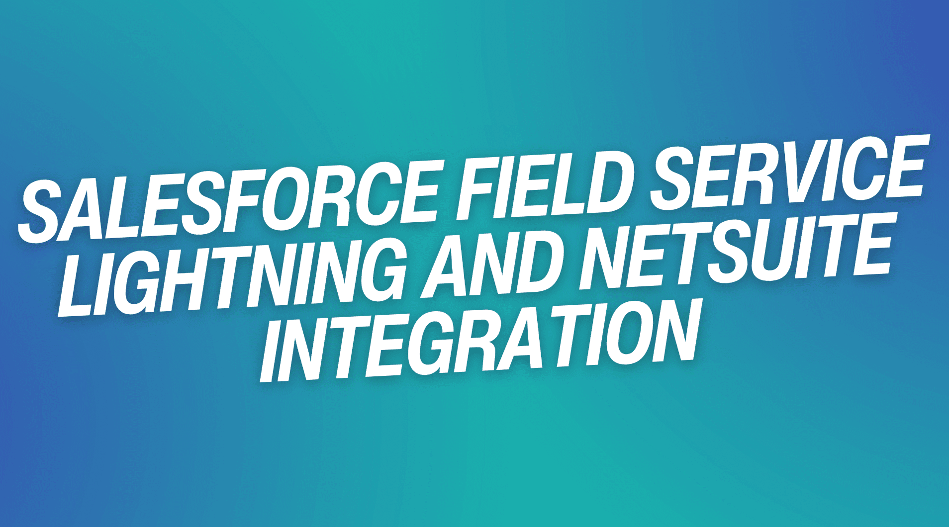 Salesforce Field Service Lightning and NetSuite Integration