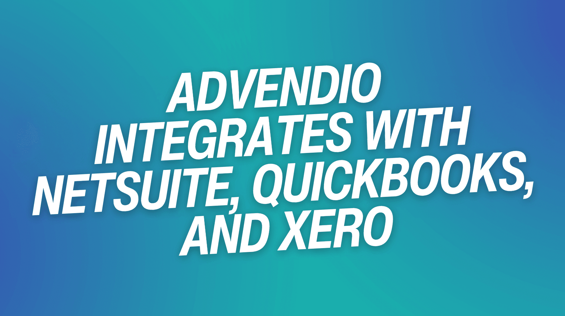 ADvendio integrates with NetSuite, QuickBooks, and Xero