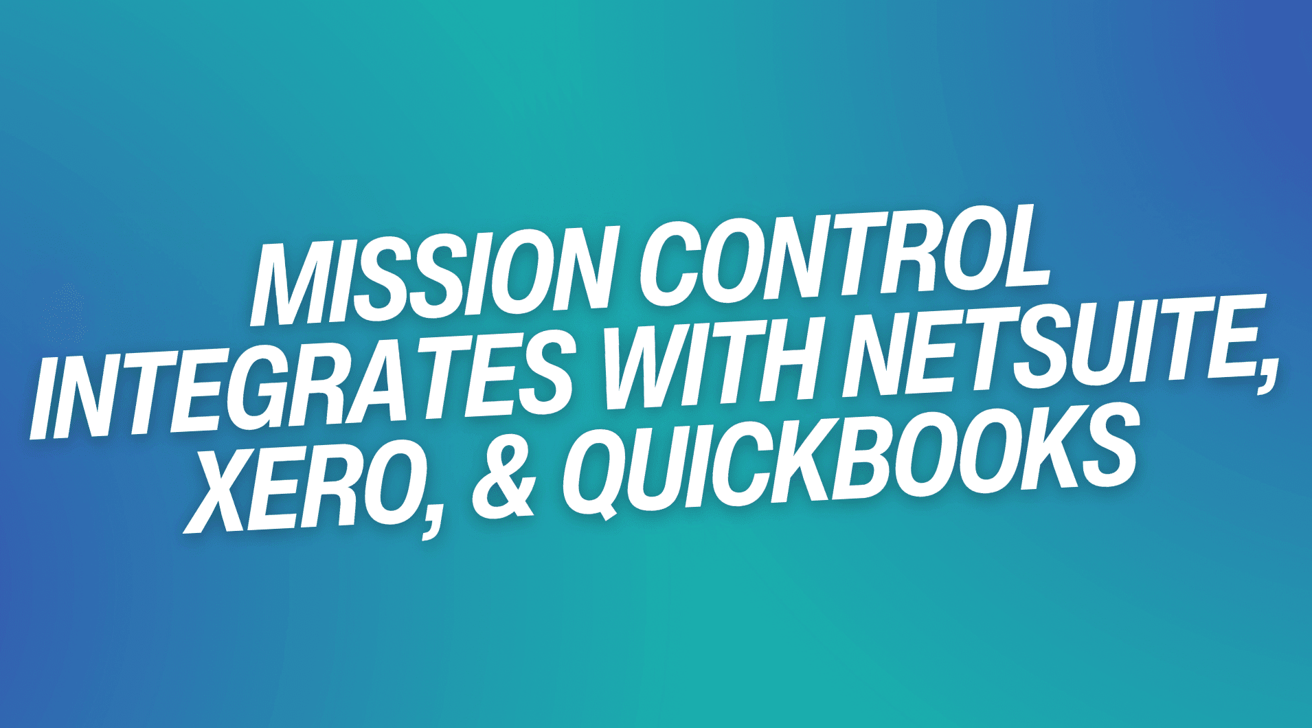 Mission Control Integrates with NetSuite, Xero, & QuickBooks