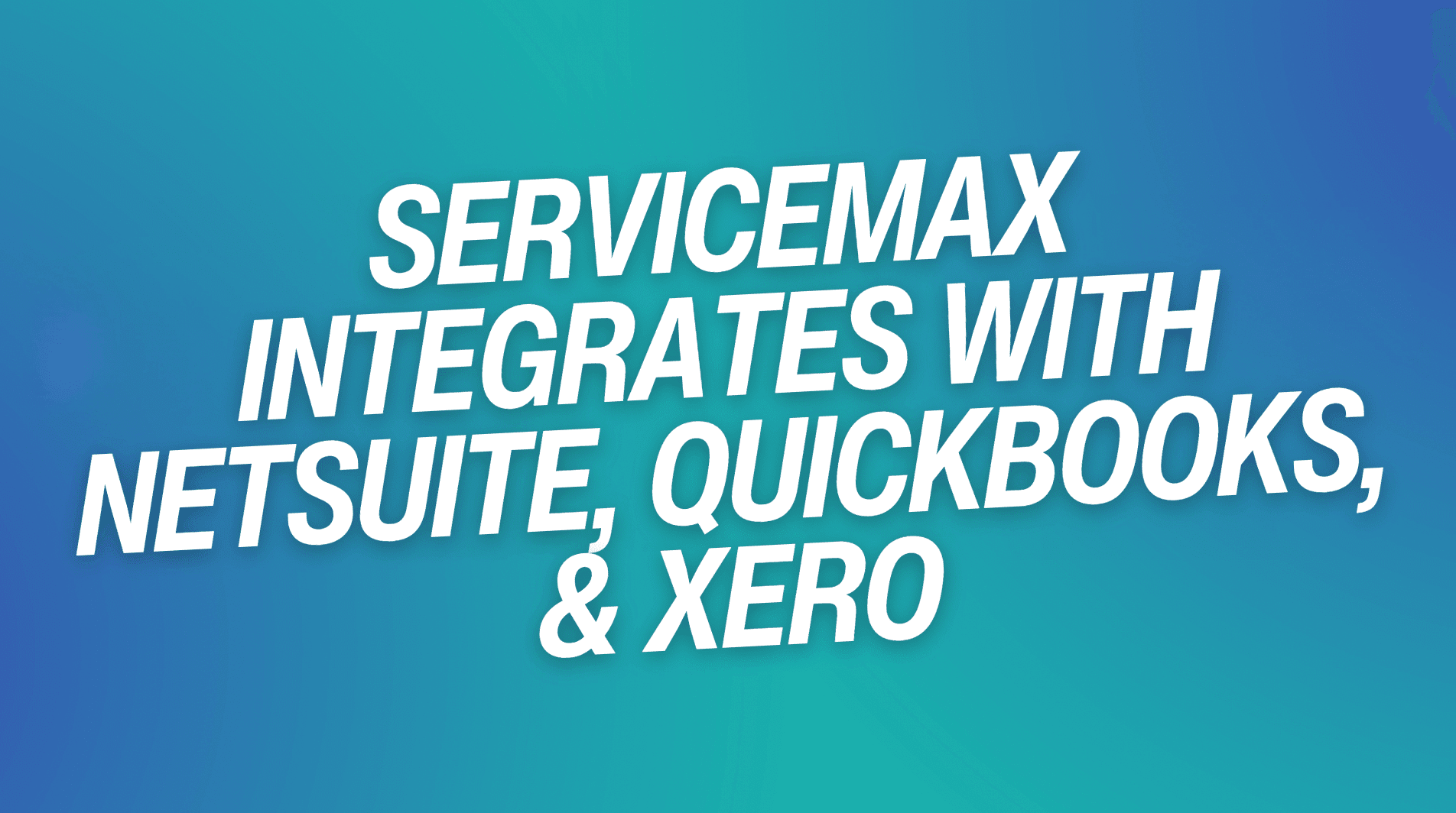 ServiceMax Integrates with NetSuite, QuickBooks, & Xero