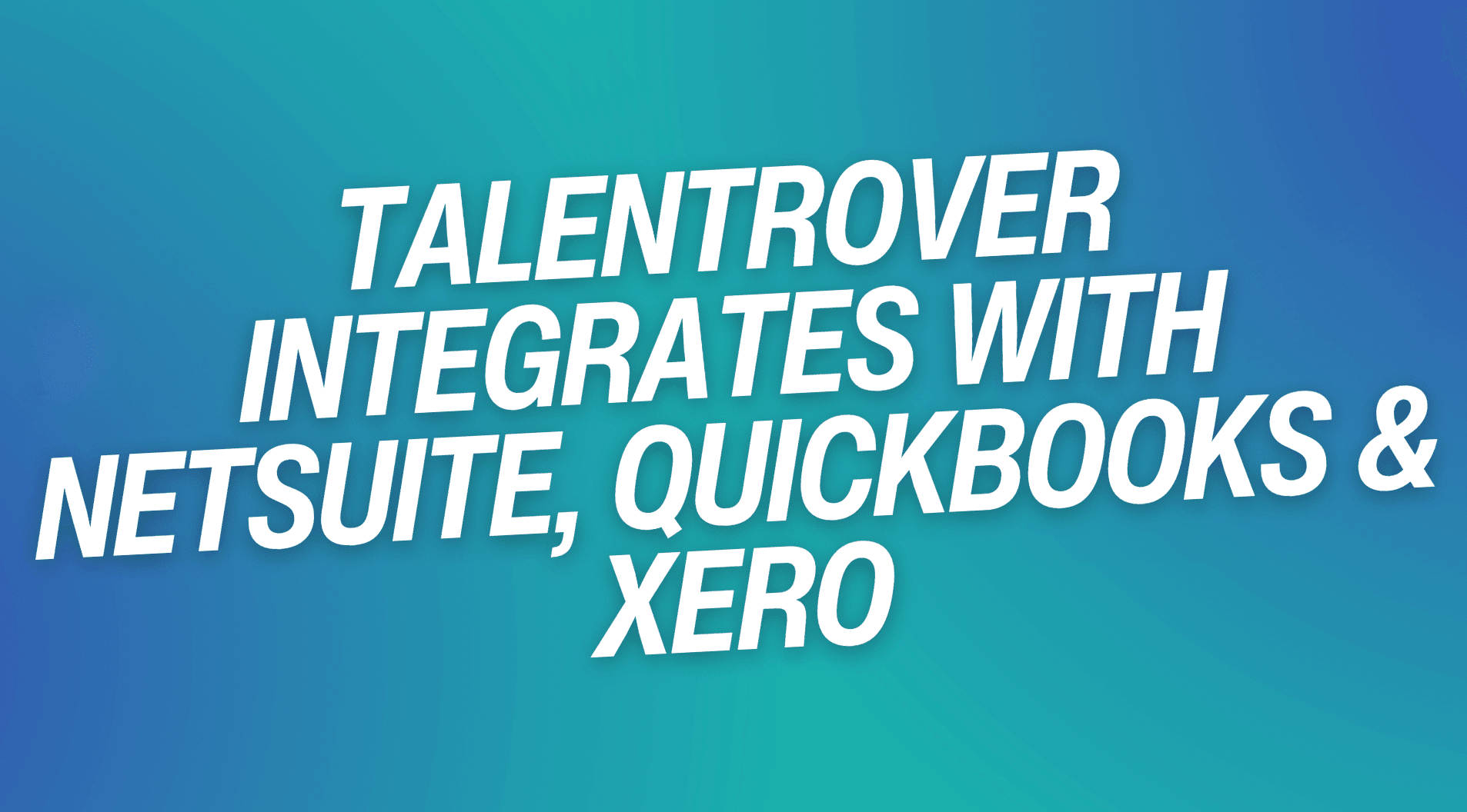 TalentRover Integrates with NetSuite, QuickBooks & Xero
