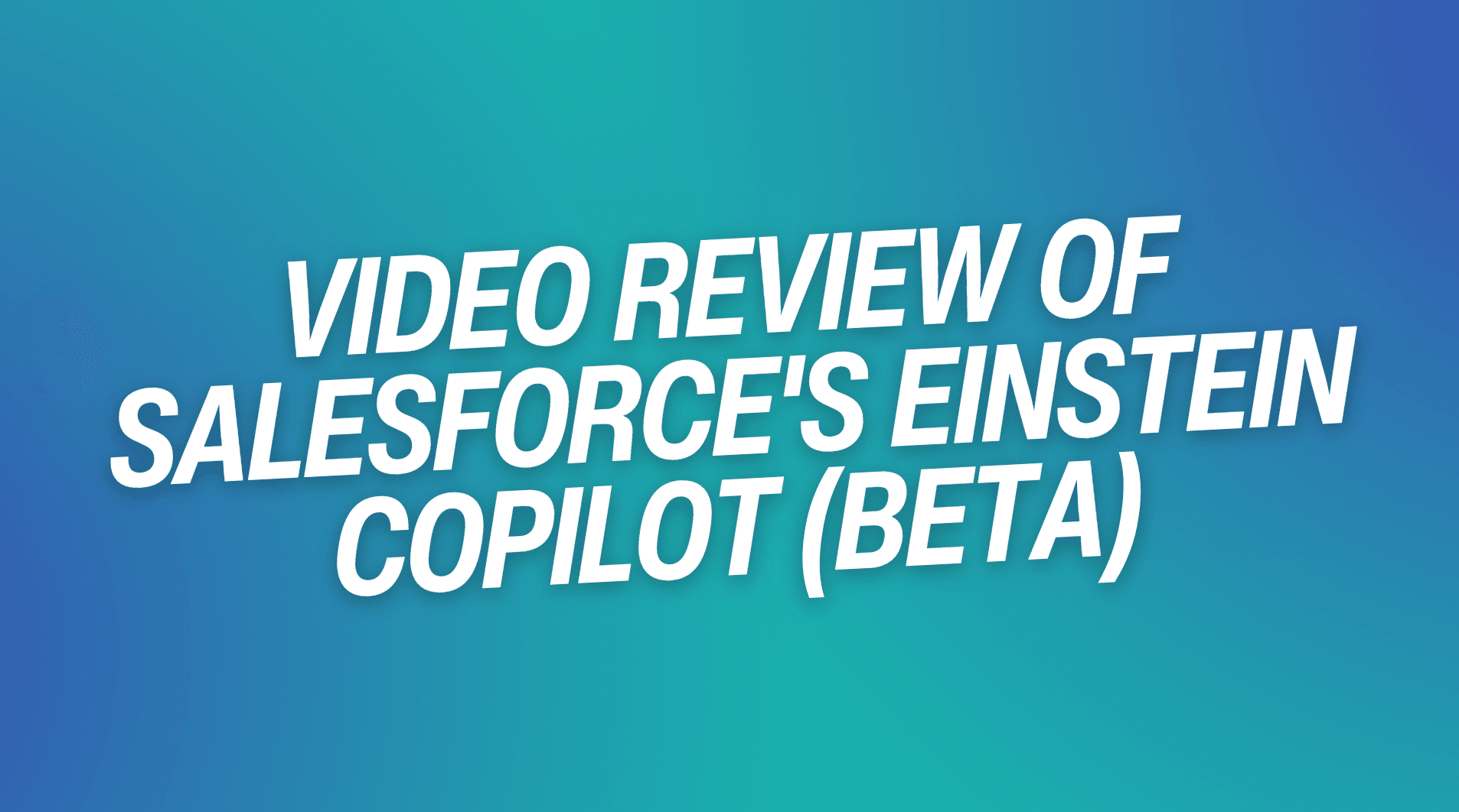 Video Review of Salesforce’s Einstein Copilot (Beta)
