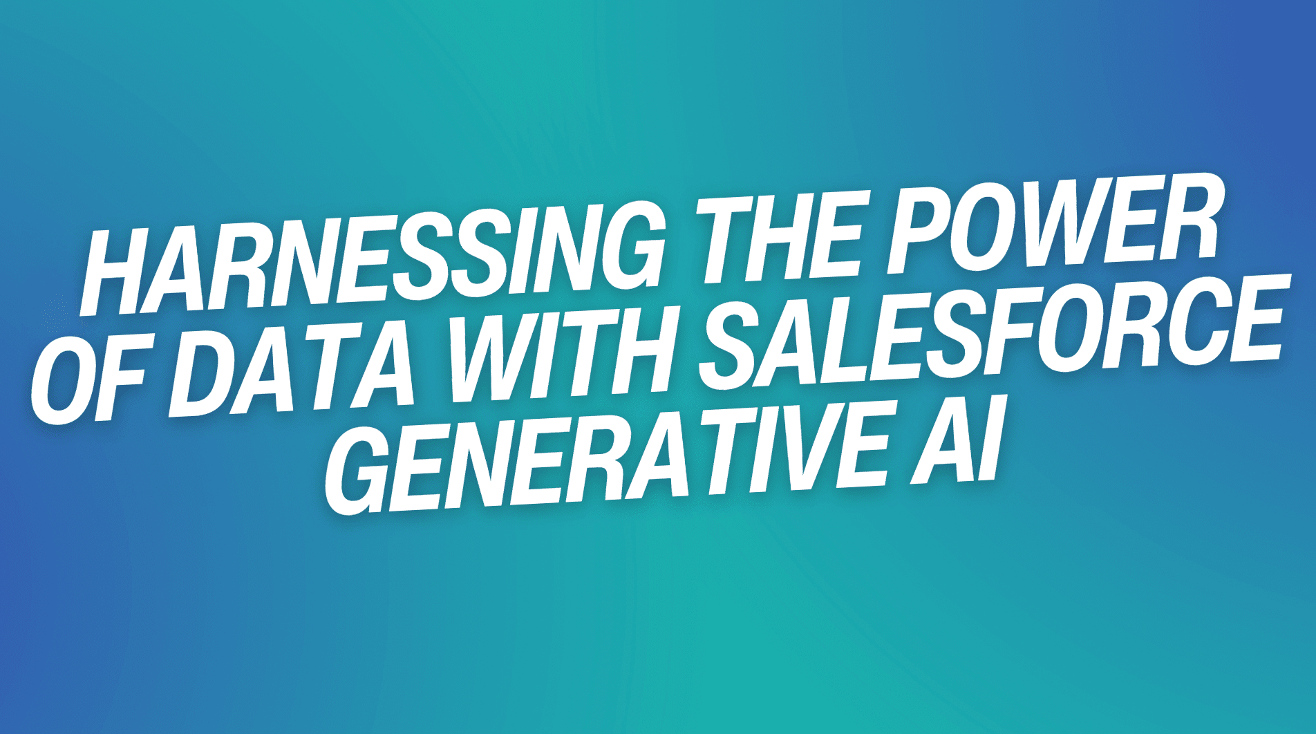 Harnessing the Power of Data with Salesforce Generative AI