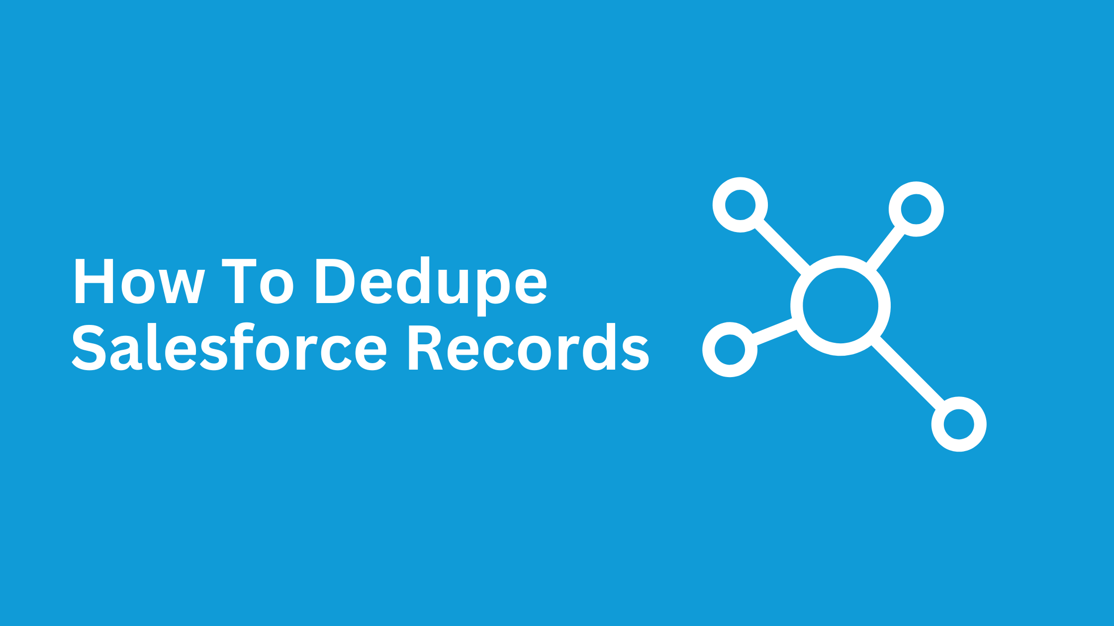 How To Dedupe Salesforce Records