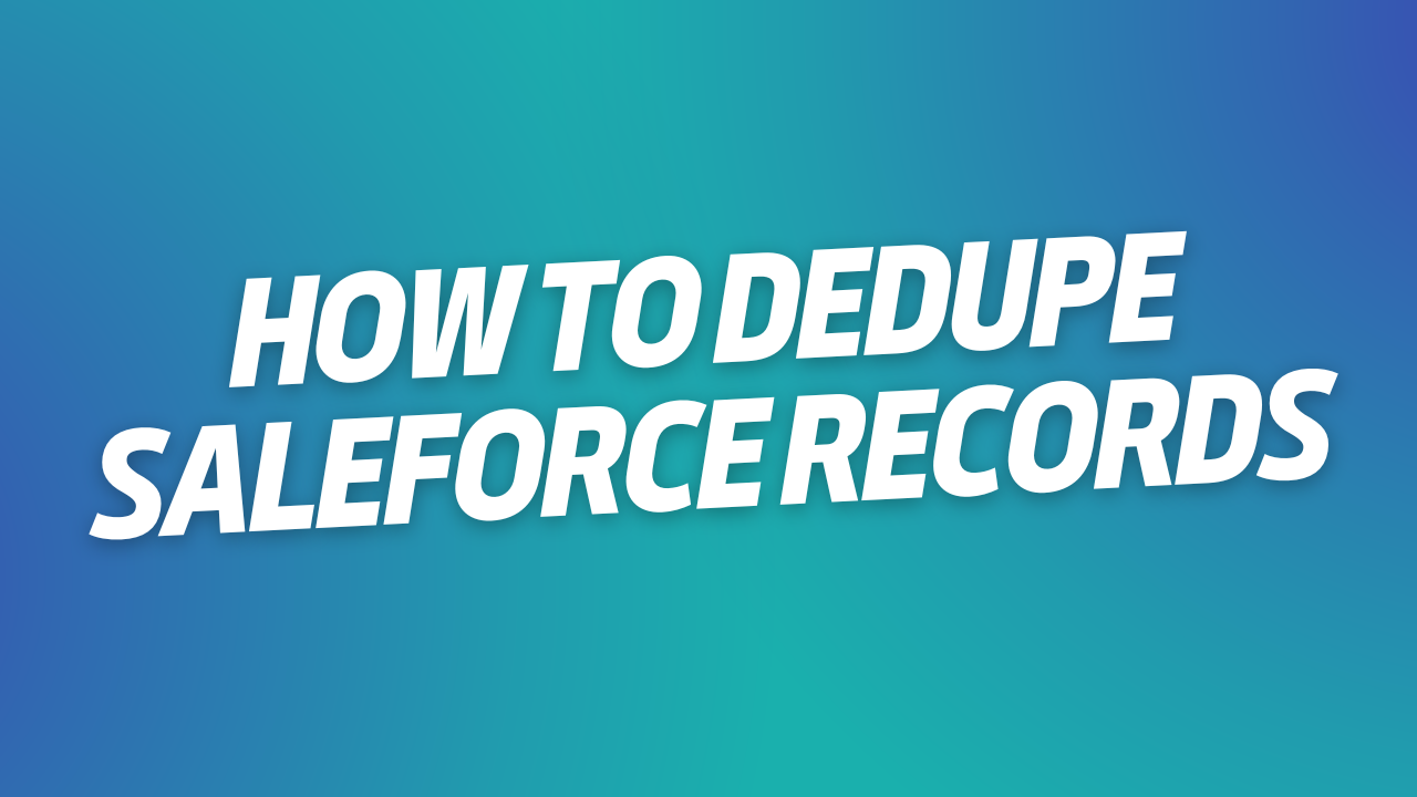 How To Dedupe Saleforce Records