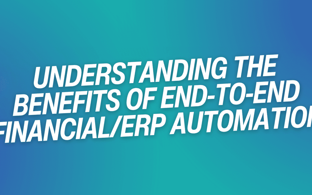 Understanding the Benefits of End-to-End Financial/ERP Automation