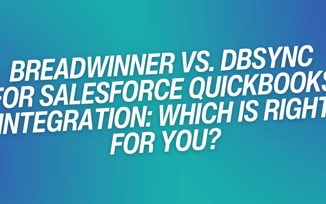 Breadwinner vs. DBSync for Salesforce QuickBooks Integration: Which is Right for You?