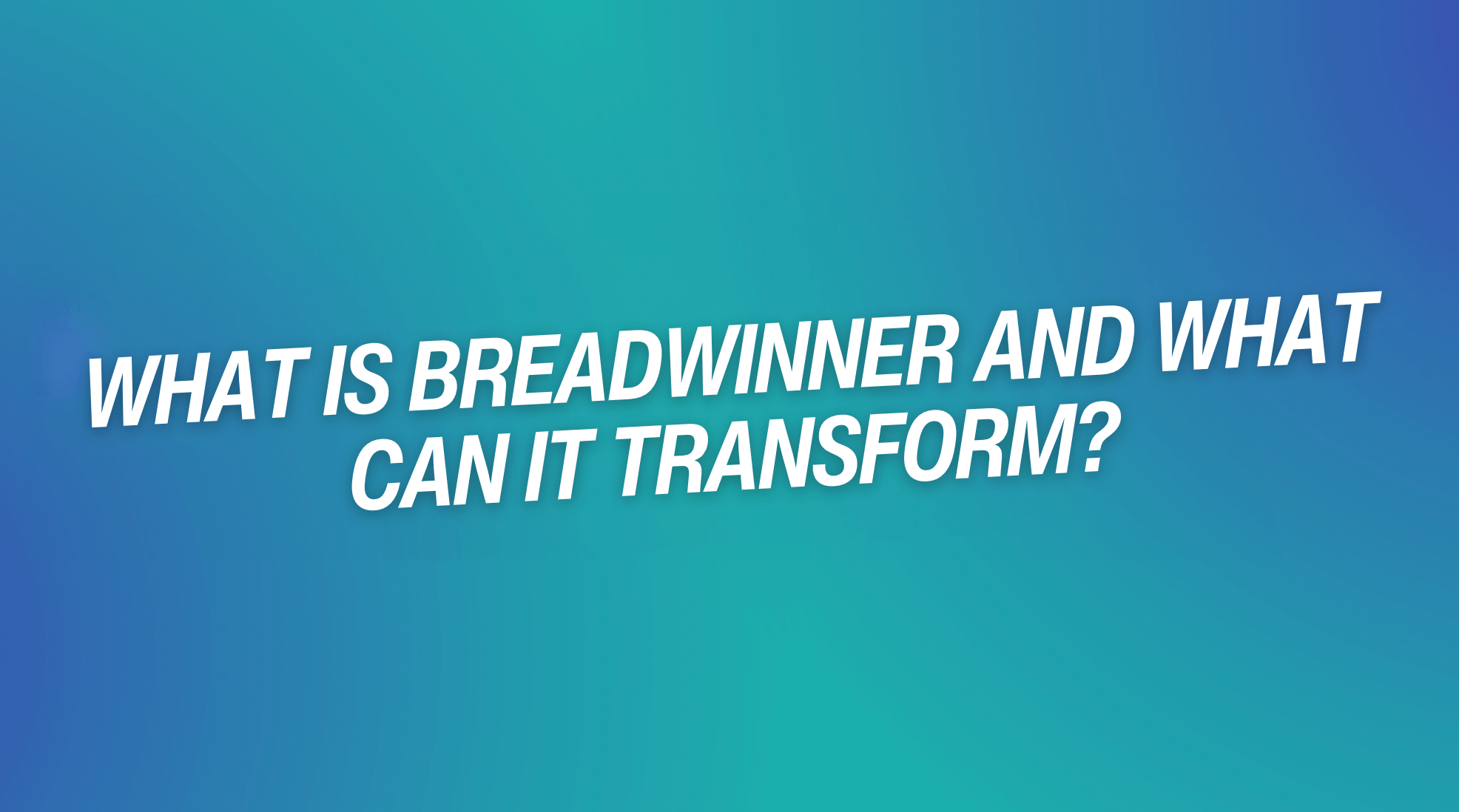 What Is Breadwinner and What Can It Transform?
