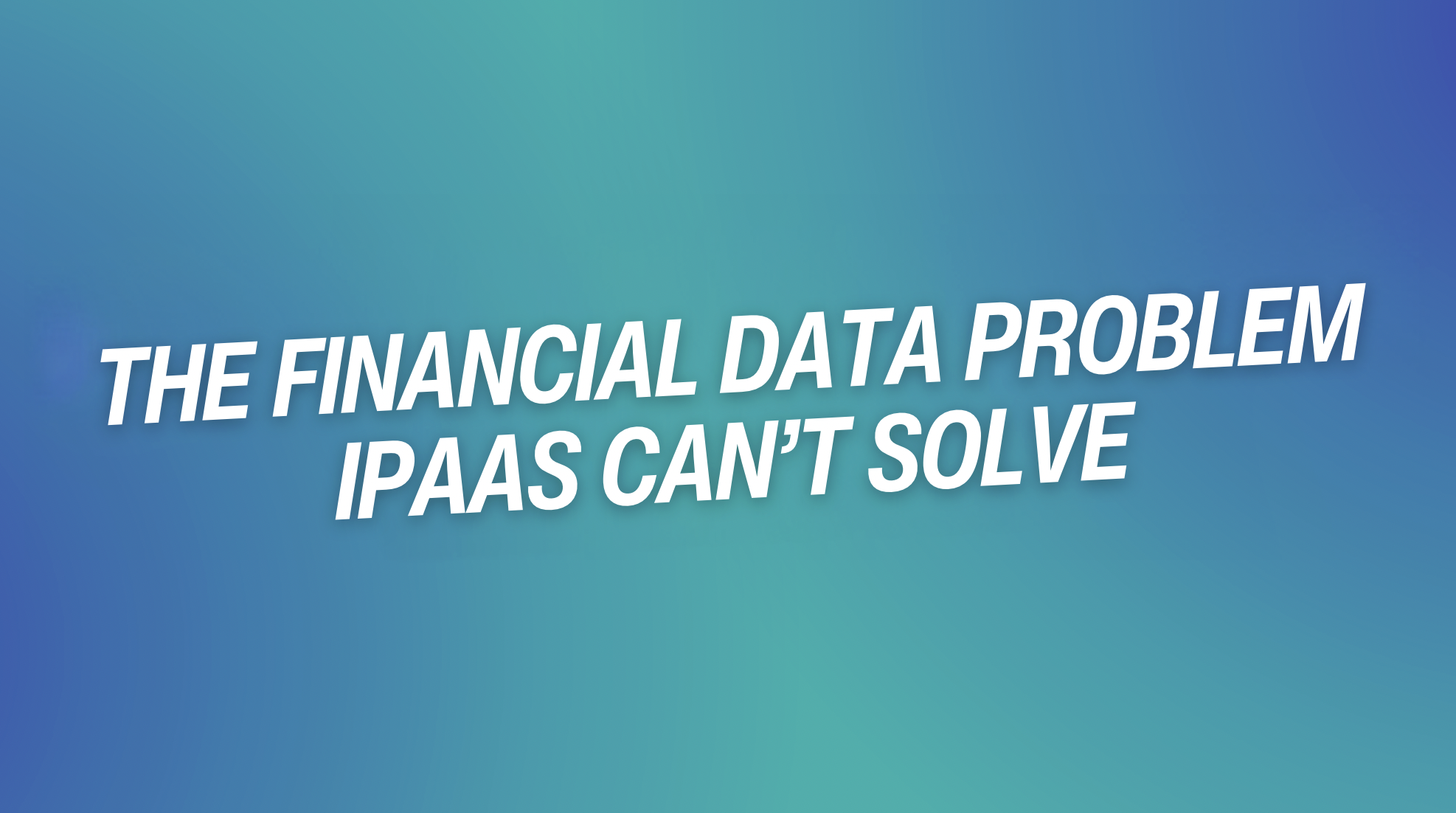 The Financial Data Problem iPaaS Can’t Solve