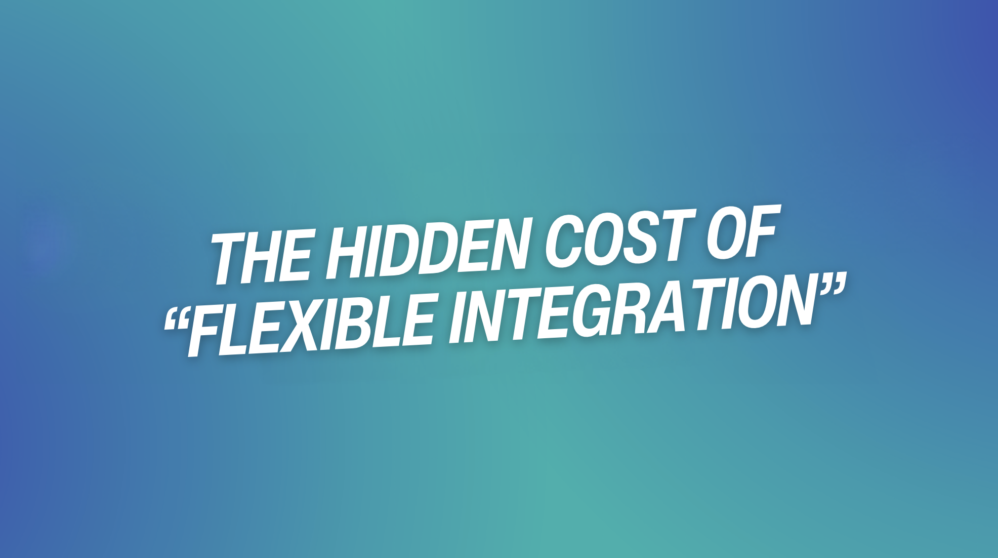 The Hidden Cost of “Flexible Integration”