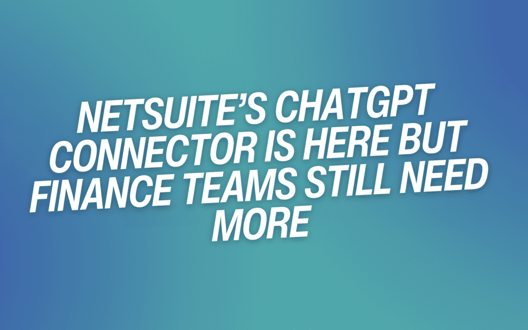 NetSuite’s ChatGPT Connector Is Here But Finance Teams Still Need More